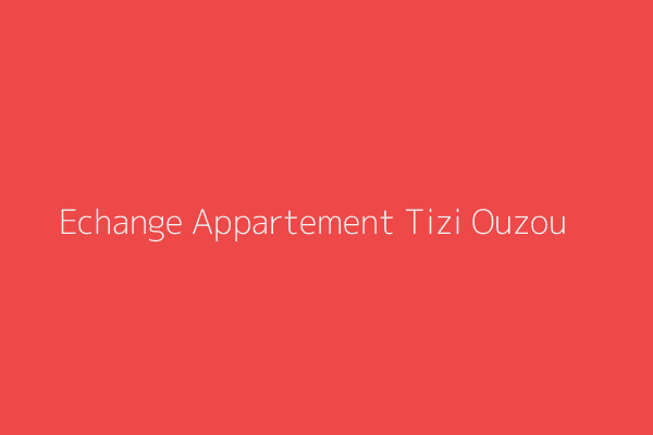 Echange Appartement  Tizi-Ouzou 
