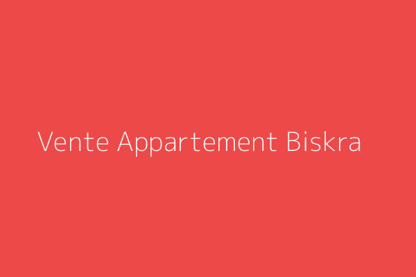 Vente Appartement F3 Biskra 