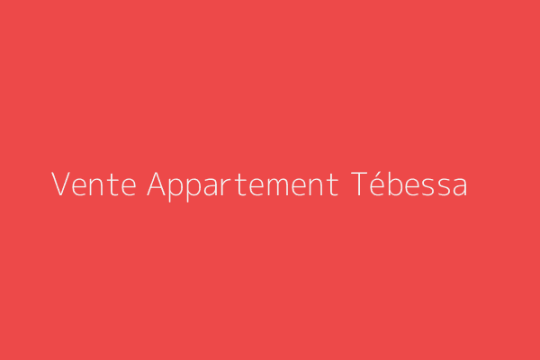 Vente Appartement F5 Tebessa 