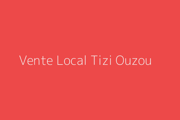 Vente Local  Tizi-Ouzou 