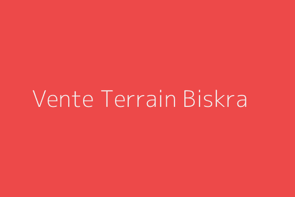 Vente Terrain  Biskra 