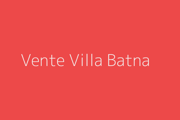Vente Villa F6 Batna 